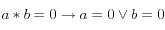  a*b = 0  \rightarrow a=0 \vee b=0