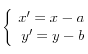 
\left\{
\begin{array}{rl}
x'=x-a\\
y'=y-b
\end{array}
\right.
