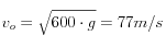 v_o=\sqrt{600\cdot g}=77m/s