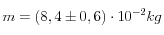  m=(8,4 \pm 0,6) \cdot 10^{-2} kg 