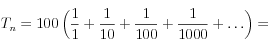 T_n = 100 \left( \frac{1}{1}+\frac{1}{10}+\frac{1}{100}+\frac{1}{1000}+\dots \right)=