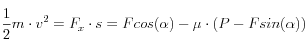 \frac{1}{2}m\cdot v^2 =F_x \cdot s = F cos(\alpha) -\mu \cdot (P-F sin (\alpha) ) 