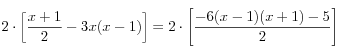 2 \cdot\left[ \frac{x+1}{2}-3x(x-1)\right]=2 \cdot \left[\frac{-6(x-1)(x+1)-5}{2}\right]  
