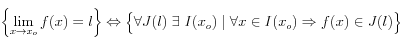 
\left\{\lim_{x\rightarrow x_o}{f(x)}=l\right\}
\Leftrightarrow 
\Big\lbrace \forall J(l) \; \exists \; I(x_o) \;|\; \forall x \in I(x_o) \Rightarrow f(x) \in J(l)\Big\}

