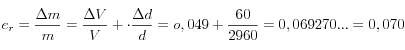 e_r=\frac{\Delta m}{m} =\frac{\Delta V}{V} +\cdot \frac{\Delta d}{d}= o,049+ \frac{60}{2960} = 0,069270... = 0,070