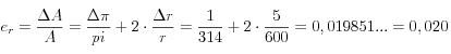 e_r=\frac{\Delta A}{A} =\frac{\Delta \pi}{pi} +2\cdot \frac{\Delta r}{r}=  \frac{1}{314} +2 \cdot \frac{5}{600} = 0,019851... = 0,020